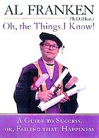 Oh, the things I know! : a guide to success, or, failing that, happiness