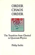 Order, chaos, order : the transition from classical to quantum physics