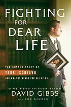 Fighting for dear life : the untold story of Terri Schiavo and what it means for all of us