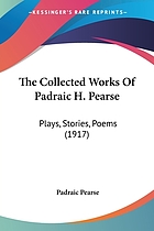 Collected works of Padraic H. Pearse; plays, stories, poems