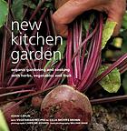 New kitchen garden : organic gardening and cooking with herbs, vegetables and fruit