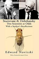 Sturtevant and Dobzhansky, two scientists at odds : with a student's recollections