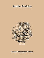 The Arctic prairies; a canoe-journey of 2, 000 miles in search of the caribou; being the account of a voyage to the region north of Aylmer Lake