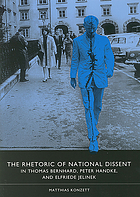 The rhetoric of national dissent in Thomas Bernhard, Peter Handke, and Elfriede Jelinek