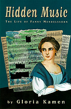 Hidden music : the life of Fanny Mendelssohn