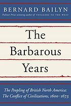 The barbarous years : the peopling of British North America : the conflict of civilizations, 1600-1675