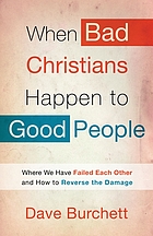 When bad Christians happen to good people : where we have failed each other and how to reverse the damage