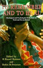 To remember and to heal : theological and psychological reflections on truth and reconciliation