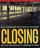 Closing : the life and death of an American factory