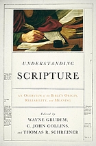 Understanding Scripture : an overview of the Bible's origin, reliability, and meaning
