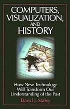 Computers, visualization, and history : how new technology will transform our understanding of the past