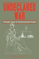 Undeclared war : twilight zone of constitutional power