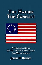 The harder the conflict : a historical novel of the American Revolution for young adults
