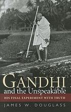 Gandhi and the unspeakable : his final experiment with truth