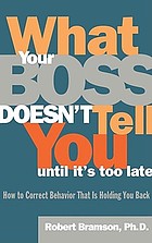 What your boss doesn't tell you until it's too late : how to correct behavior that is holding you back