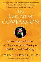 The lost art of compassion : discovering the practice of happiness in the meeting of Buddhism and psychology