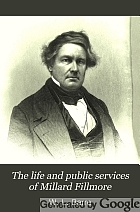 The life and public services of Millard Fillmore.