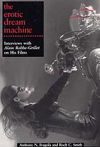 The erotic dream machine : interviews with Alain Robbe-Grillet on his films
