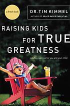 Raising kids for true greatness : redefine success for you and your child