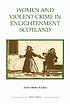 Women and violent crime in enlightenment Scotland by  Anne-Marie Kilday 