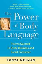 The power of body language : how to succeed in every business and social encounter