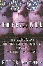 Free for all : how Linux and the free software movement undercut the high-tech titans