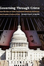 Governing through crime : how the war on crime transformed American democracy and created a culture of fear