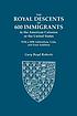 The royal descents of 600 immigrants to the American... by  Gary Boyd Roberts 