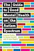 The guide to good mental health on the autism... by  Yenn Purkis 