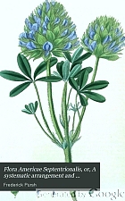 Flora Americae Septentrionalis, or, A systematic arrangement and description of the plants of North America : containing, besides what have been described by preceeding authors, many new and rare species, collected during twelve years travels and residence in that country