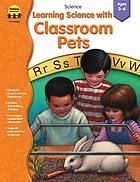 Learning science with classroom pets : ages 3-6