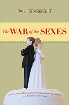 The war of the sexes : how conflict and cooperation have shaped men and women from prehistory to the present