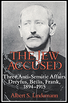 The Jew accused : three anti-Semetic affairs (Dreyfus, Beilis, Frank), 1894-1915