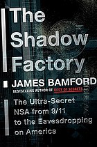 The shadow factory : the ultra-secret NSA from 9/11 to the eavesdropping on America