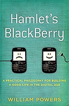 Hamlet's Blackberry : a practical philosophy for building a good life in the digital age