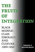The fruits of integration : Black middle-class ideology and culture, 1960-1990