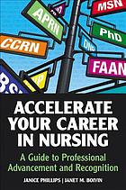 Accelerate your career in nursing : a guide to professional advancement and recognitionr