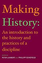 Making history : an introduction to the history and practices of a discipline