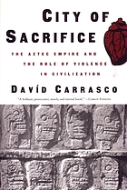 City of sacrifice : the Aztec empire and the role of violence in civilization
