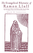 The evangelical rhetoric of Ramon Llull : lay learning and piety in the Christian West around 1300