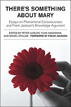 There's something about Mary : essays on phenomenal consciousness and Frank Jackson's knowledge argument
