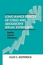 Long-range effects of child and adolescent sexual experiences : myths, mores, and menaces