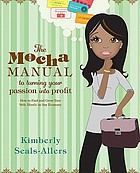 The mocha manual to turning your passion into profit : how to find and grow your side hustle in any economy