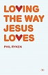 Loving the Way Jesus Loves. by Philip Ryken