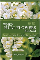 When Huai flowers bloom : stories of the Cultural Revolution