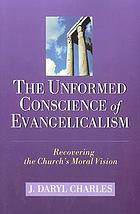 The unformed conscience of evangelicalism : recovering the church's moral vision