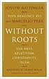 Without roots : Europe, relativism, Christianity... ผู้แต่ง: Benedict, Pope