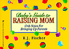 Baby's guide to raising Mom : crib notes for bringing up parentsBaby's guide to raising mom