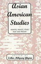 Asian American studies : identity, images, issues past and present