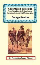 Adventures in Mexico : from Vera Cruz to Chihuahua on horseback during the Mexican War